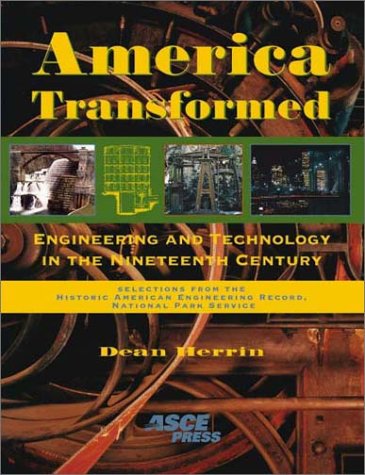 America Transformed: Engineering and Technology in the Nineteenth Century : Selections from the Historic American Engineering Re,Used