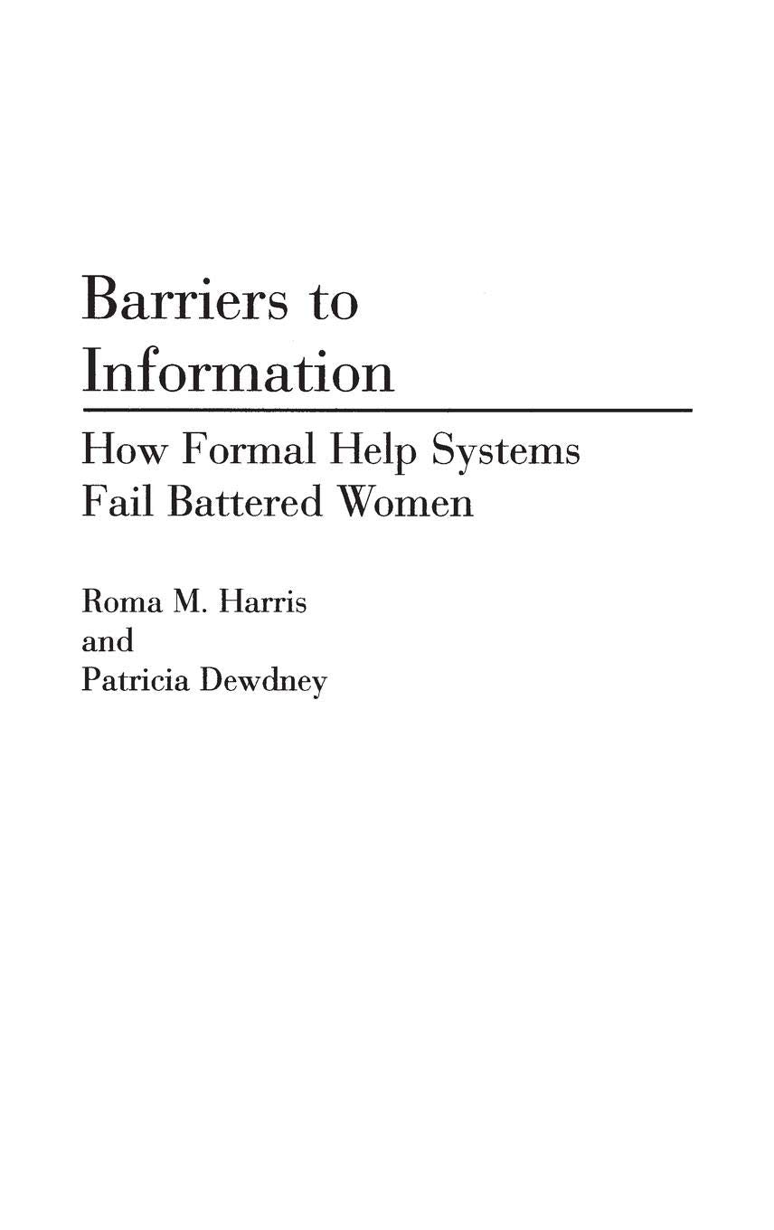 Barriers to Information: How Formal Help Systems Fail Battered Women (Contributions in Librarianship and Information Science),Used