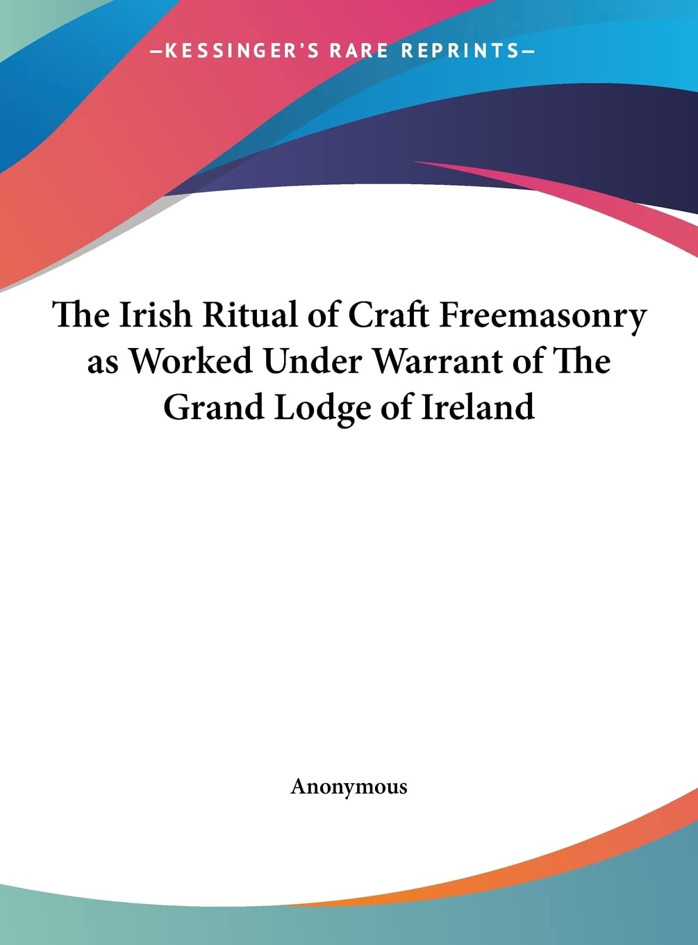 The Irish Ritual of Craft Freemasonry as Worked Under Warrant of The Grand Lodge of Ireland-New Condition