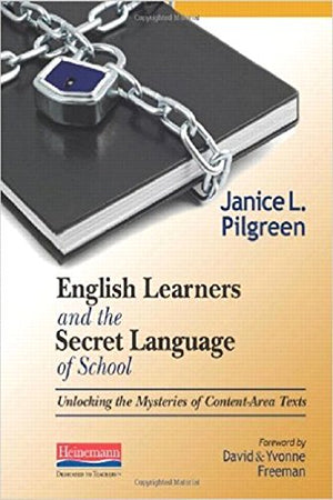 English Learners and the Secret Language of School: Unlocking the Mysteries of ContentArea Texts,New