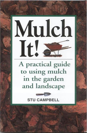 Mulch It!: A Practical Guide To Using Mulch In The Garden And Landscape