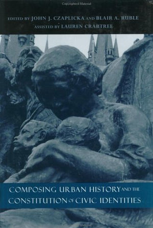 Composing Urban History and the Constitution of Civic Identities (Woodrow Wilson Center Press),Used