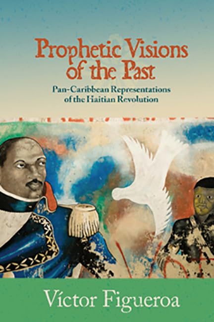 Prophetic Visions Of The Past: Pancaribbean Representations Of The Haitian Revolution (Transoceanic Series),Used