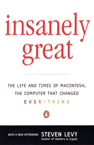 Insanely Great: The Life and Times of Macintosh, the Computer that Changed Everything,New
