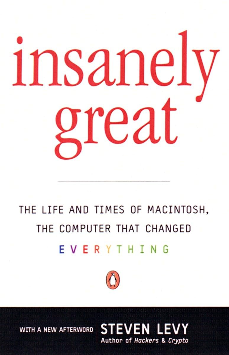 Insanely Great: The Life and Times of Macintosh, the Computer that Changed Everything,New