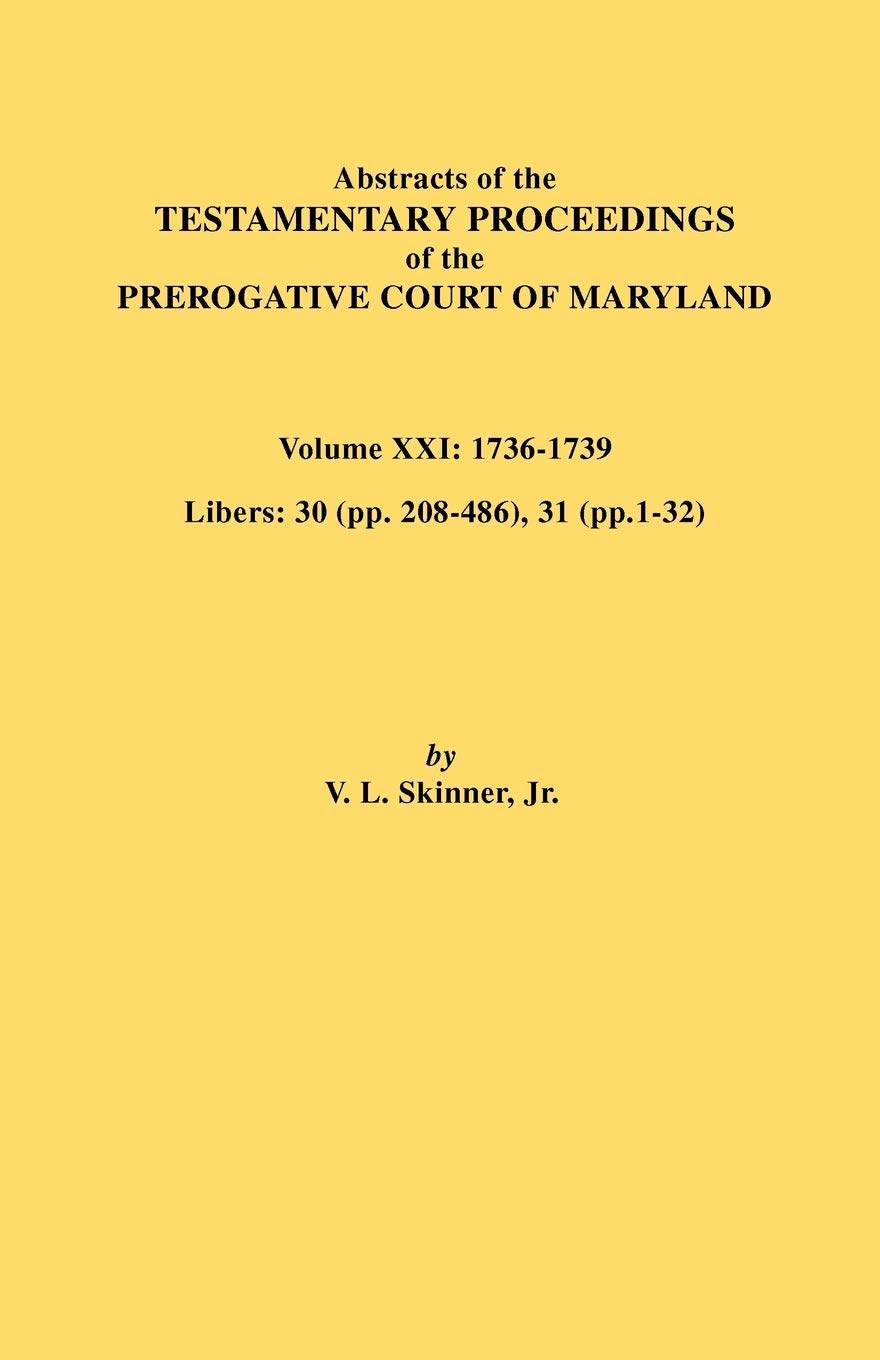 Abstracts of the Testamentary Proceedings of the Prerogative Court of Maryland. Volume XXI,Used