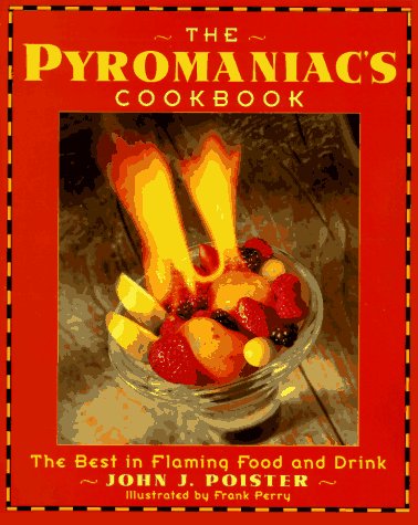 The Pyromaniac s Cookbook: the best in flaming food and drink