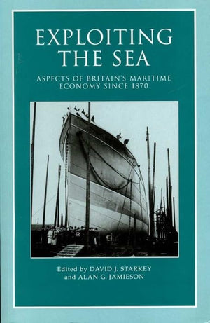 Exploiting The Sea: Aspects Of Britain'S Maritime Economy Since 1870 (Exeter Maritime Studies),Used