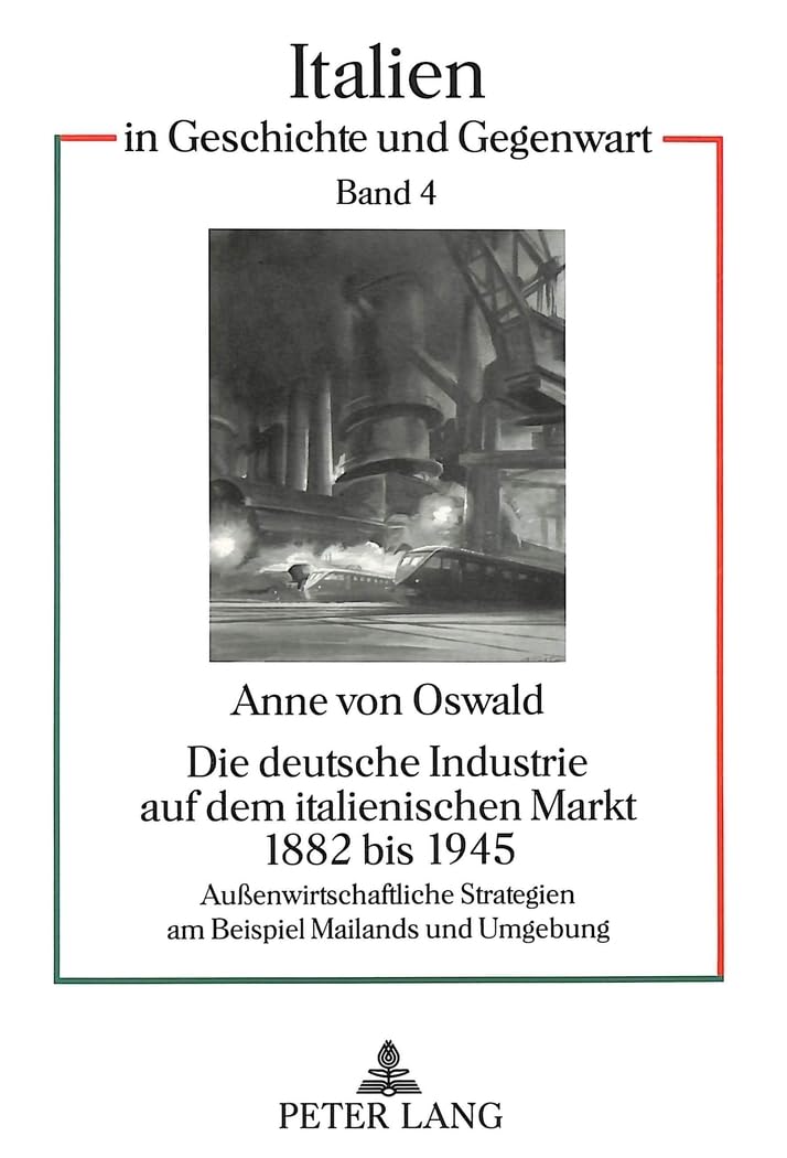 Die deutsche Industrie auf dem italienischen Markt 1882 bis 1945: Auenwirtschaftliche Strategien am Beispiel Mailands und Umgebu,Used
