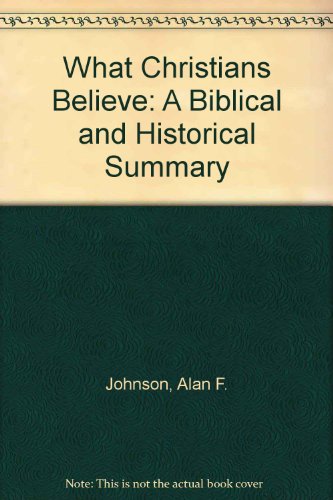 What Christians Believe: A Biblical & Historical Summary,Used