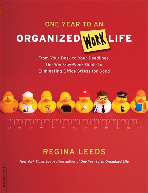 One Year to an Organized Work Life: From Your Desk to Your Deadlines, the WeekbyWeek Guide to Eliminating Office Stress for Go,New