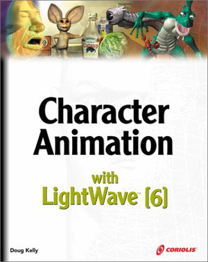 Character Animation with LightWave [6]: Challenge Your Creativity with the Artists Choice for Character Animation