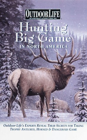 Hunting Big Game in North America: Outdoor Life's Experts Reveal Their Secrets for Taking Trophy Antlered, Horned & Dangerous Ga,Used