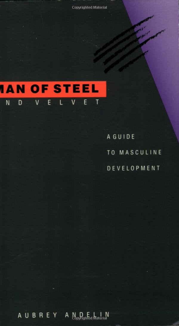 Man Of Steel And Velvet: A Guide To Masculine Development,New