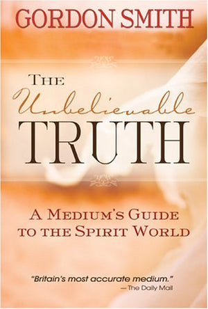 The Unbelievable Truth: A Medium's Guide To The Spirit World,Used