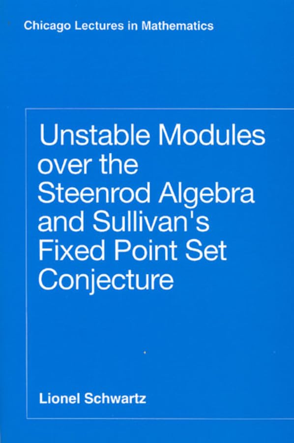 Unstable Modules over the Steenrod Algebra and Sullivan's Fixed Point Set Conjecture (Chicago Lectures in Mathematics),New