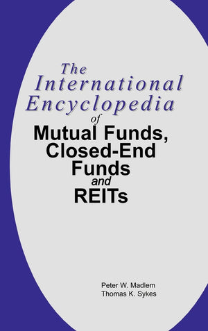The International Encyclopedia of Mutual Funds, ClosedEnd Funds, and REITs,New