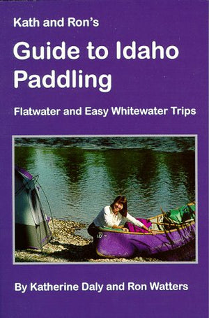 Kath & Ron's Guide to Idaho Paddling: Flatwater & Easy Whitewater Trips,Used