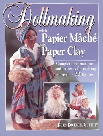 Dollmaking With Papier Mache And Paper Clay : Complete Instructions And Patterns For Making More Than 20 Figures,Used