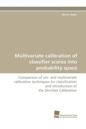 Multivariate calibration of classifier scores into probability space: Comparison of uni and multivariate calibration techniques,Used