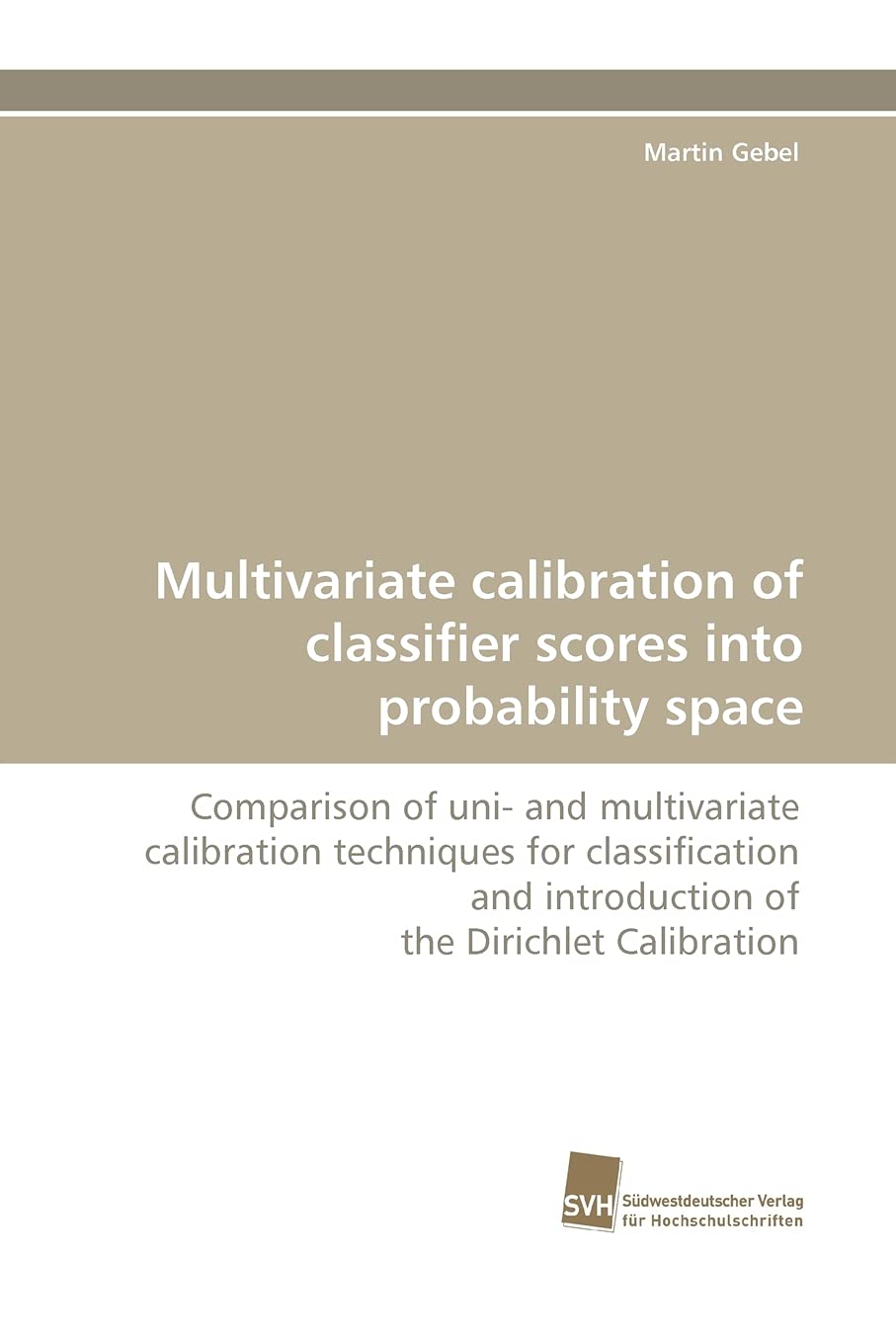 Multivariate calibration of classifier scores into probability space: Comparison of uni and multivariate calibration techniques,Used