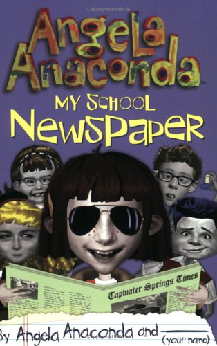 My School Newspaper: By Angela Anaconda And (Your Name)