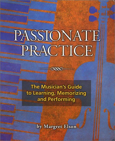 Passionate Practice: The Musician'S Guide To Learning, Memorizing, And Performing,Used