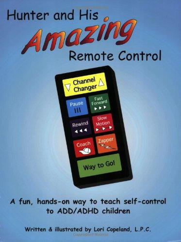 Hunter And His Amazing Remote Control: A Fun, Handson Way To Teach Selfcontrol To Add/Adhd Children