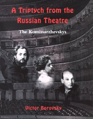 A Triptych from the Russian Theatre: An Artistic Biography of the Komissarzhevsky Family,Used