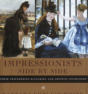 Impressionists Side by Side: Their Friendships, Rivalries, and Artistic Exchanges,Used