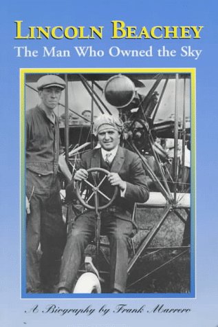 Lincoln Beachey: The Man Who Owned The Sky,New