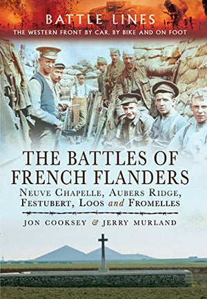 The Battles of French Flanders: Neuve Chapelle, Aubers Ridge, Festubert, Loos and Fromelles (Battle Lines: The Western Front by