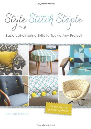 Style, Stitch, Staple: Basic Upholstering Skills To Tackle Any Project