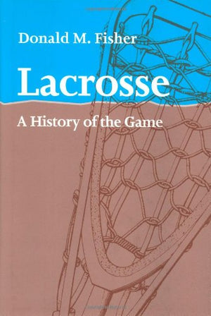 Lacrosse: A History of the Game-New