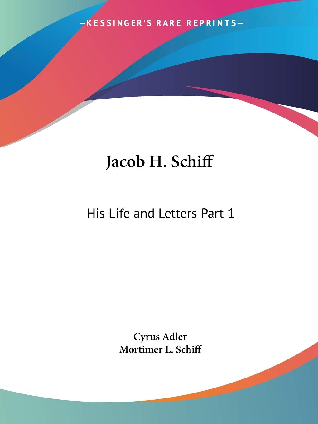 Jacob H. Schiff: His Life and Letters Part 1,Used