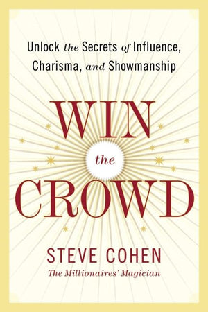 Win The Crowd: Unlock The Secrets Of Influence, Charisma, And Showmanship-new