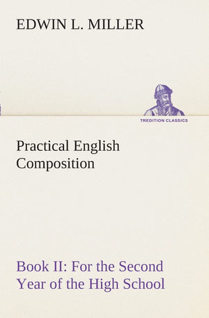 Practical English Composition: Book II. For the Second Year of the High School,Used