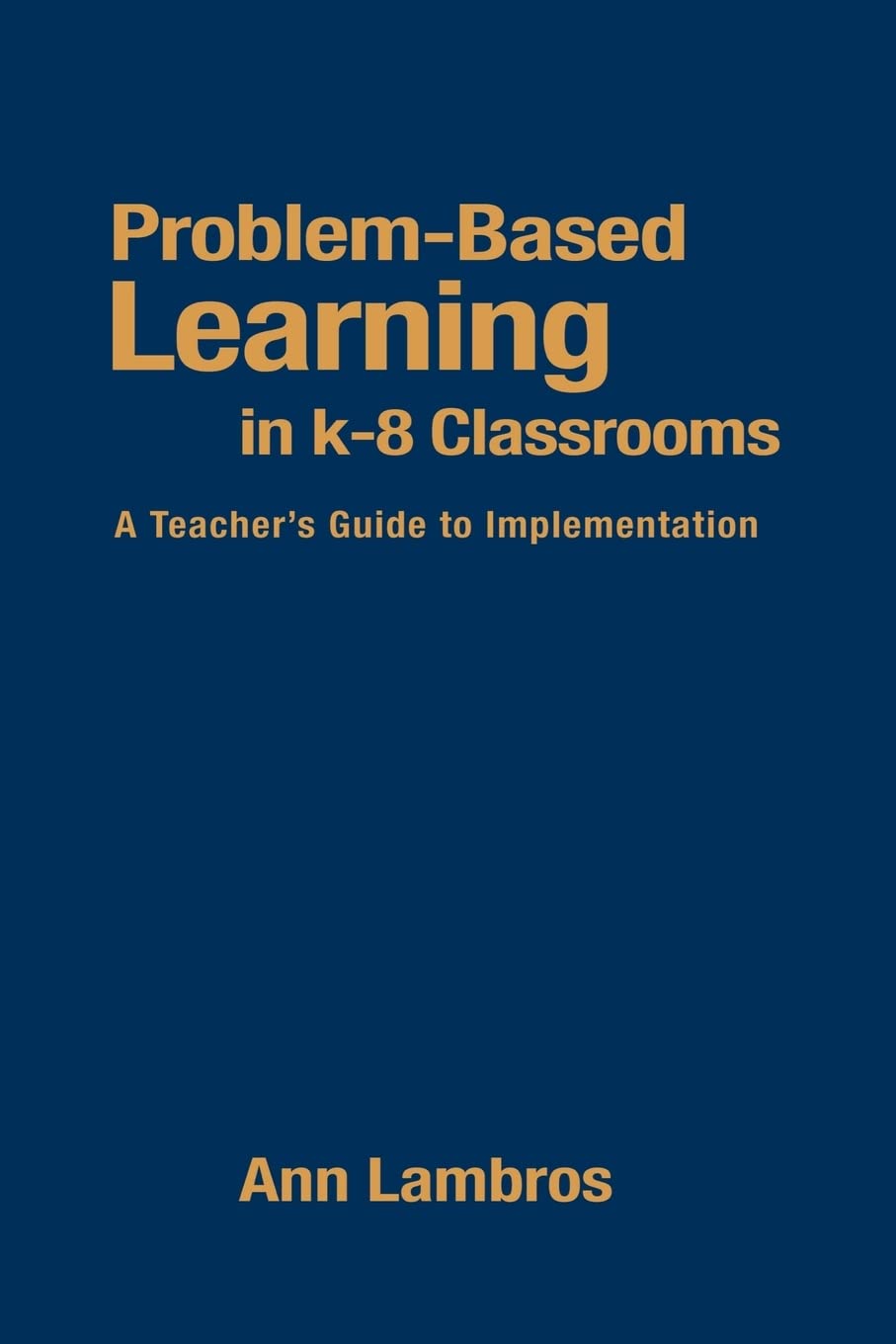 ProblemBased Learning in K8 Classrooms: A Teacher's Guide to Implementation,Used