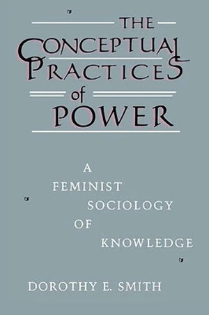 The Conceptual Practices Of Power: A Feminist Sociology Of Knowledge (New England Series On Feminist Theory)