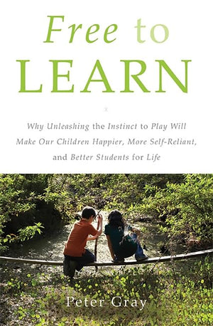 Free to Learn: Why Unleashing the Instinct to Play Will Make Our Children Happier, More SelfReliant, and Better Students for Li,New