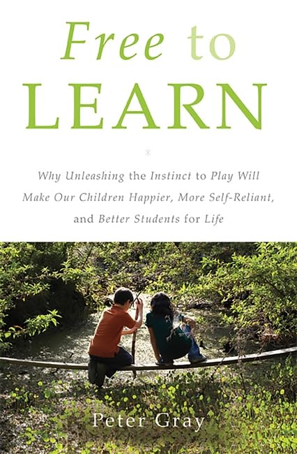 Free to Learn: Why Unleashing the Instinct to Play Will Make Our Children Happier, More SelfReliant, and Better Students for Li,New