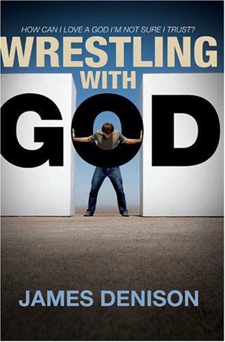 Wrestling with God: How Can I Love a God I'm Not Sure I Trust?,New