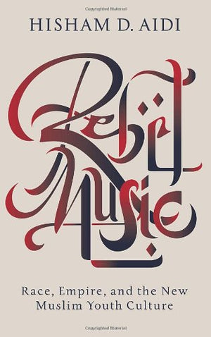 Rebel Music: Race, Empire, And The New Muslim Youth Culture,New