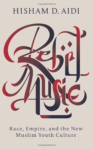 Rebel Music: Race, Empire, And The New Muslim Youth Culture,New