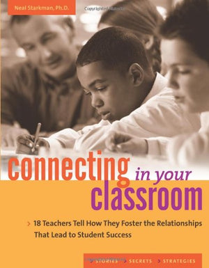 Connecting in Your Classroom: 18 Teachers Tell How They Foster the Relationships That Lead to Student Success,Used