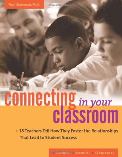 Connecting in Your Classroom: 18 Teachers Tell How They Foster the Relationships That Lead to Student Success,Used