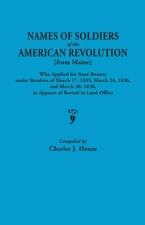 Names of Soldiers of the American Revolution [from Maine] Who Applied for State Bounty Under Resolves of March 17, 1835, March 2,Used