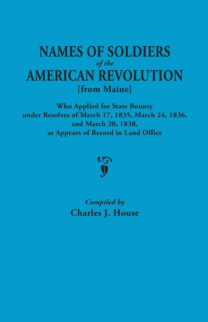 Names of Soldiers of the American Revolution [from Maine] Who Applied for State Bounty Under Resolves of March 17, 1835, March 2,Used