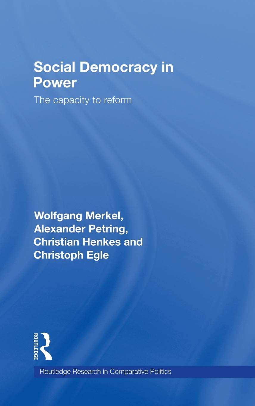 Social Democracy In Power: The Capacity To Reform (Routledge Research In Comparative Politics)