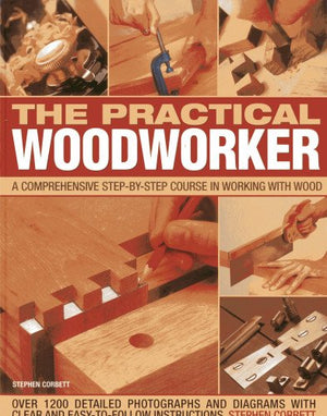 The Practical Woodworker: A Comprehensive StepbyStep Course in Working with Wood,Used